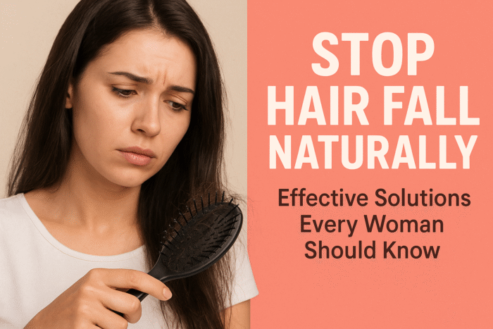 Stop Hair Fall Naturally: Effective Solutions Every Woman Should Know